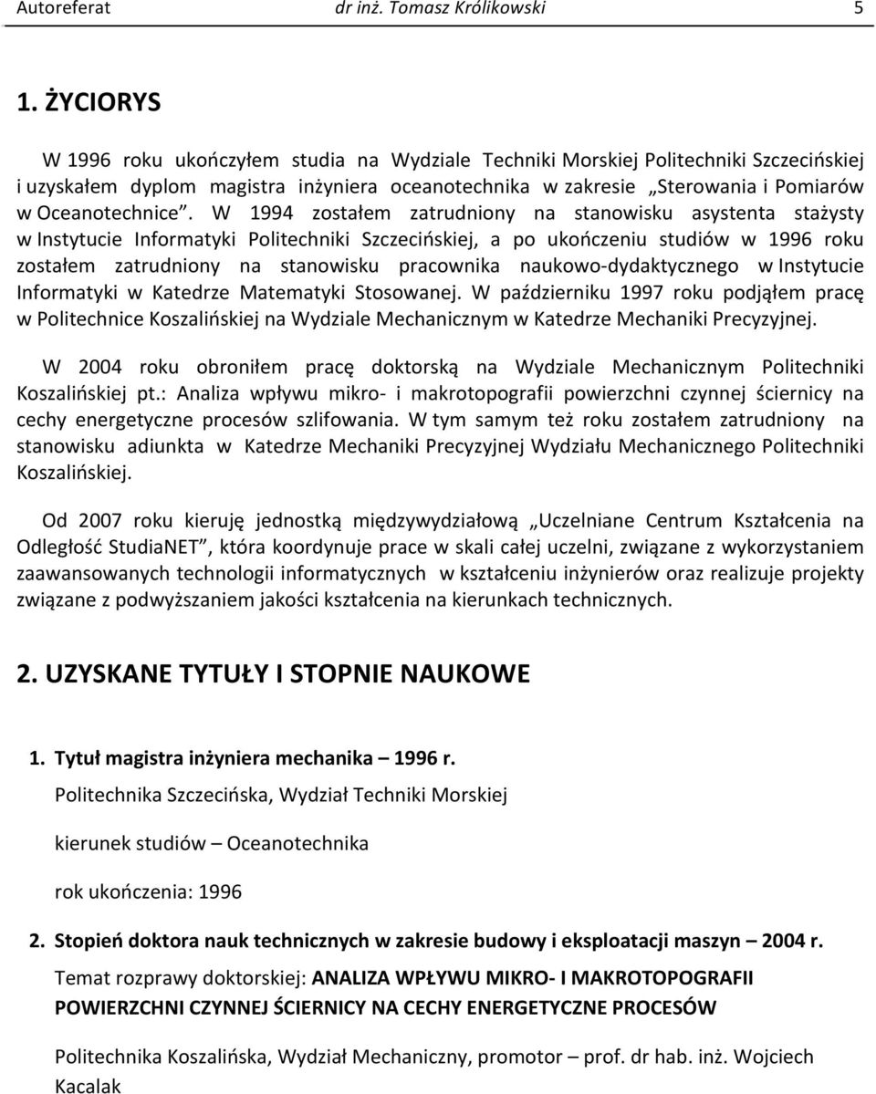 W 1994 zostałem zatrudniony na stanowisku asystenta stażysty w Instytucie Informatyki Szczecińskiej, a po ukończeniu studiów w 1996 roku zostałem zatrudniony na stanowisku pracownika naukowo-