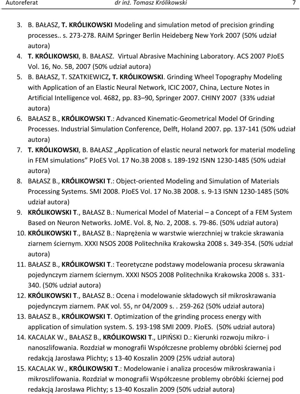 SZATKIEWICZ, T. KRÓLIKOWSKI. Grinding Wheel Topography Modeling with Application of an Elastic Neural Network, ICIC 2007, China, Lecture Notes in Artificial Intelligence vol. 4682, pp.