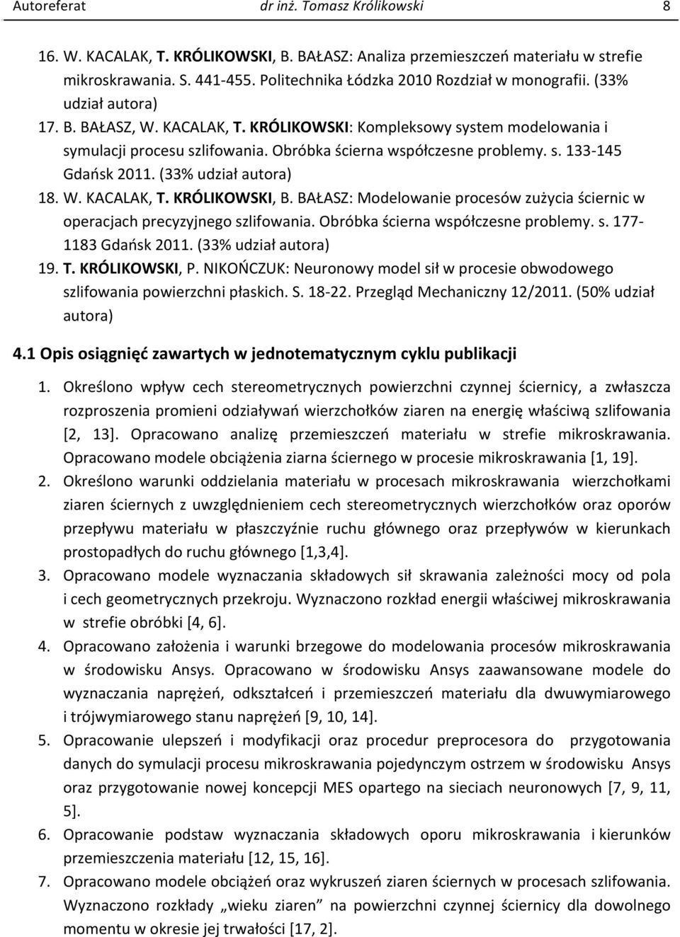 Obróbka ścierna współczesne problemy. s. 133-145 Gdańsk 2011. (33% udział 18. W. KACALAK, T. KRÓLIKOWSKI, B. BAŁASZ: Modelowanie procesów zużycia ściernic w operacjach precyzyjnego szlifowania.