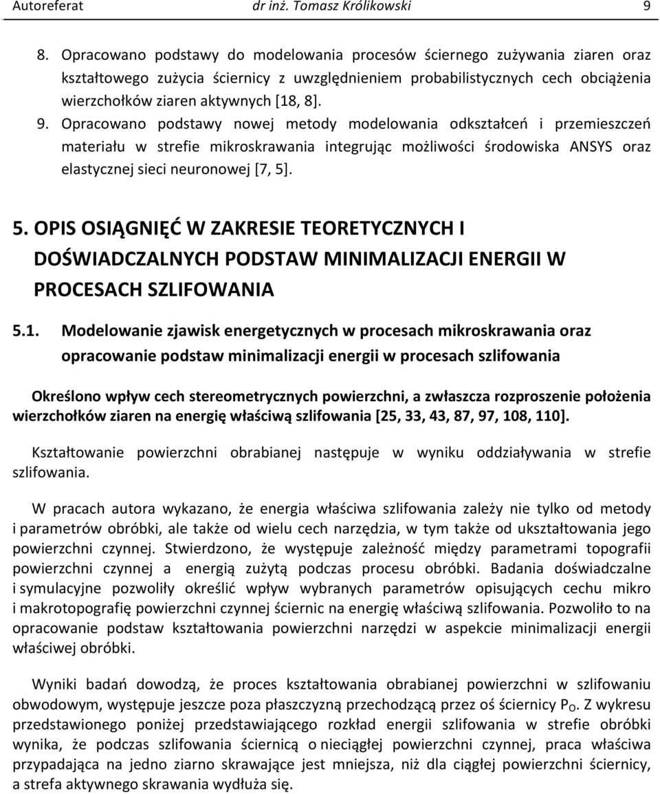 Opracowano podstawy nowej metody modelowania odkształceń i przemieszczeń materiału w strefie mikroskrawania integrując możliwości środowiska ANSYS oraz elastycznej sieci neuronowej [7, 5]