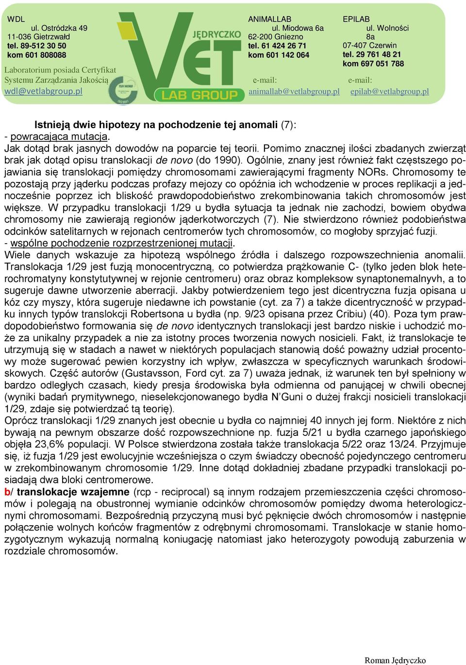 Ogólnie, znany jest również fakt częstszego pojawiania się translokacji pomiędzy chromosomami zawierającymi fragmenty NORs.