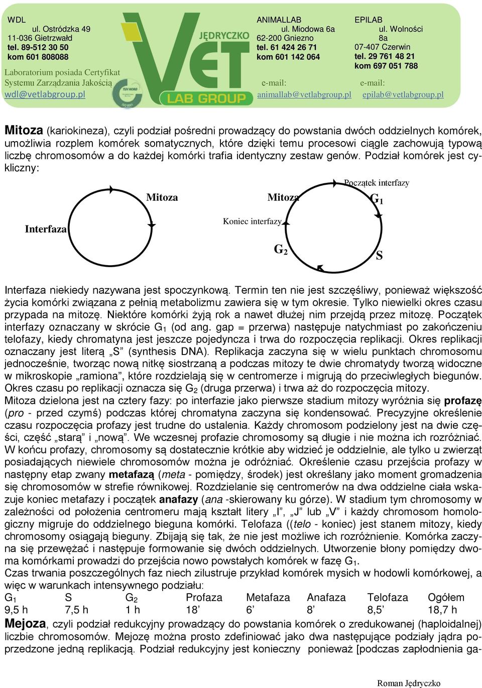 Podział komórek jest cykliczny: Mitoza Początek interfazy Mitoza G 1 Interfaza Koniec interfazy G 2 S Interfaza niekiedy nazywana jest spoczynkową.