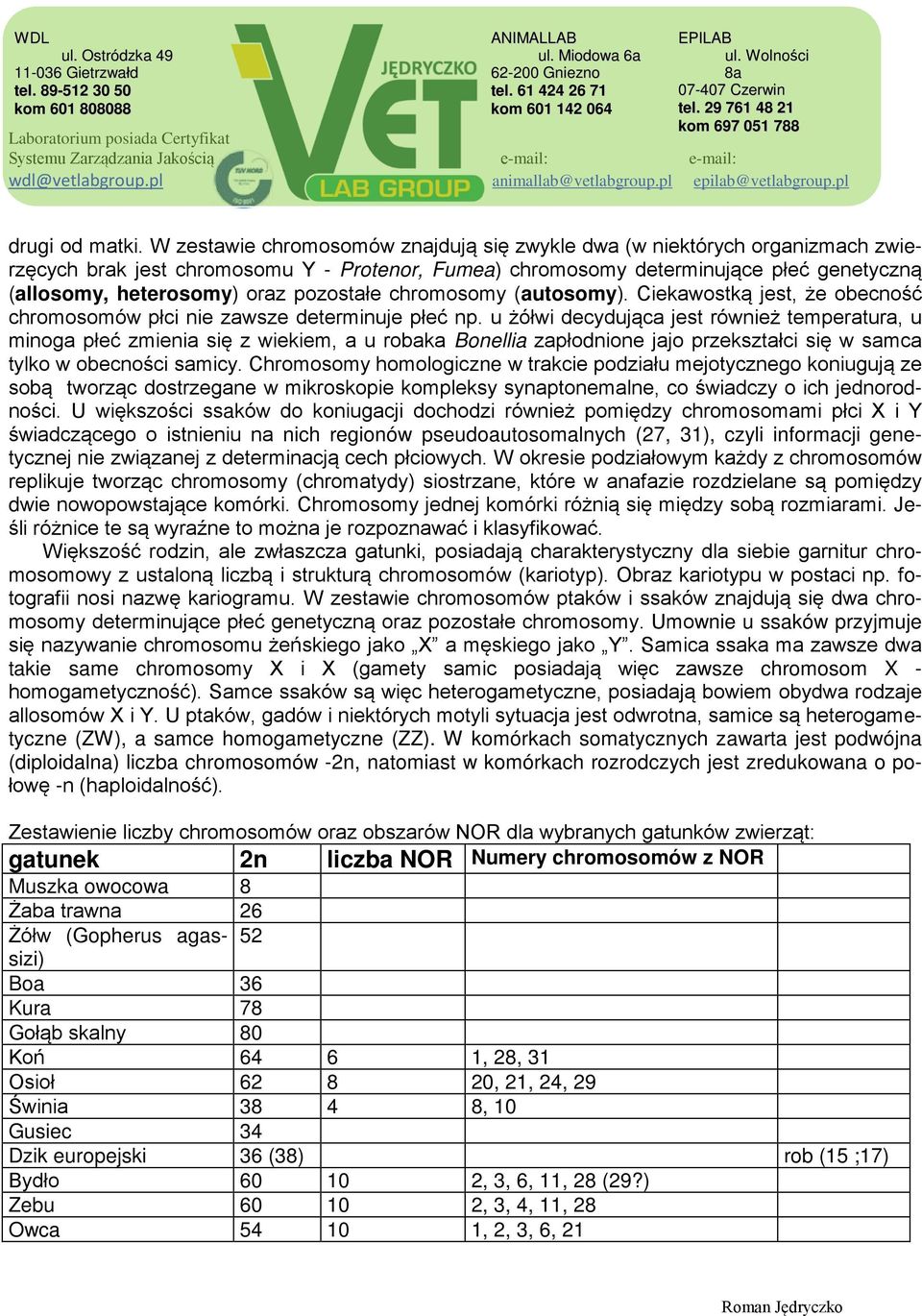 pozostałe chromosomy (autosomy). Ciekawostką jest, że obecność chromosomów płci nie zawsze determinuje płeć np.