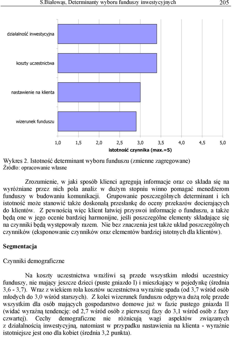 pomagać menedżerom funduszy w budowaniu komunikacji. Grupowanie poszczególnych determinant i ich istotność może stanowić także doskonałą przesłankę do oceny przekazów docierających do klientów.