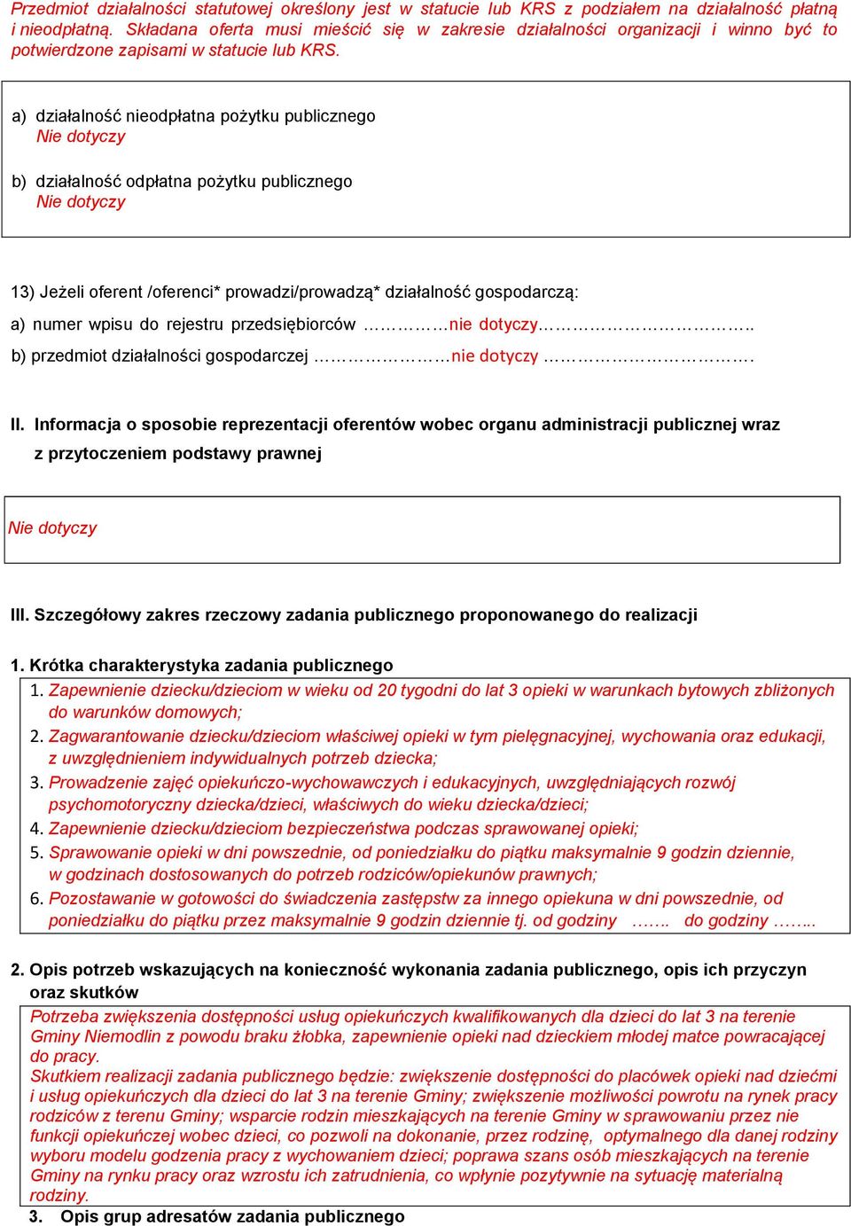 a) działalność nieodpłatna pożytku publicznego b) działalność odpłatna pożytku publicznego 13) Jeżeli oferent /oferenci* prowadzi/prowadzą* działalność gospodarczą: a) numer wpisu do rejestru