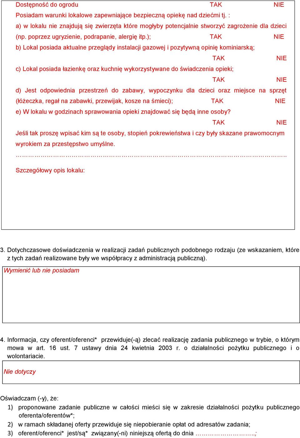 ); TAK NIE b) Lokal posiada aktualne przeglądy instalacji gazowej i pozytywną opinię kominiarską; TAK NIE c) Lokal posiada łazienkę oraz kuchnię wykorzystywane do świadczenia opieki; TAK NIE d) Jest