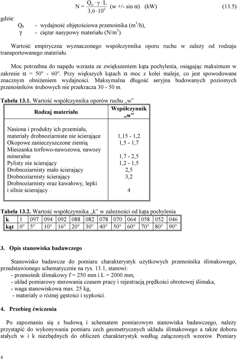 Moc potrzebna do napędu wzrasta ze zwiększeniem kąta pochylenia, osiągając maksimum w zakresie α = 50-60.