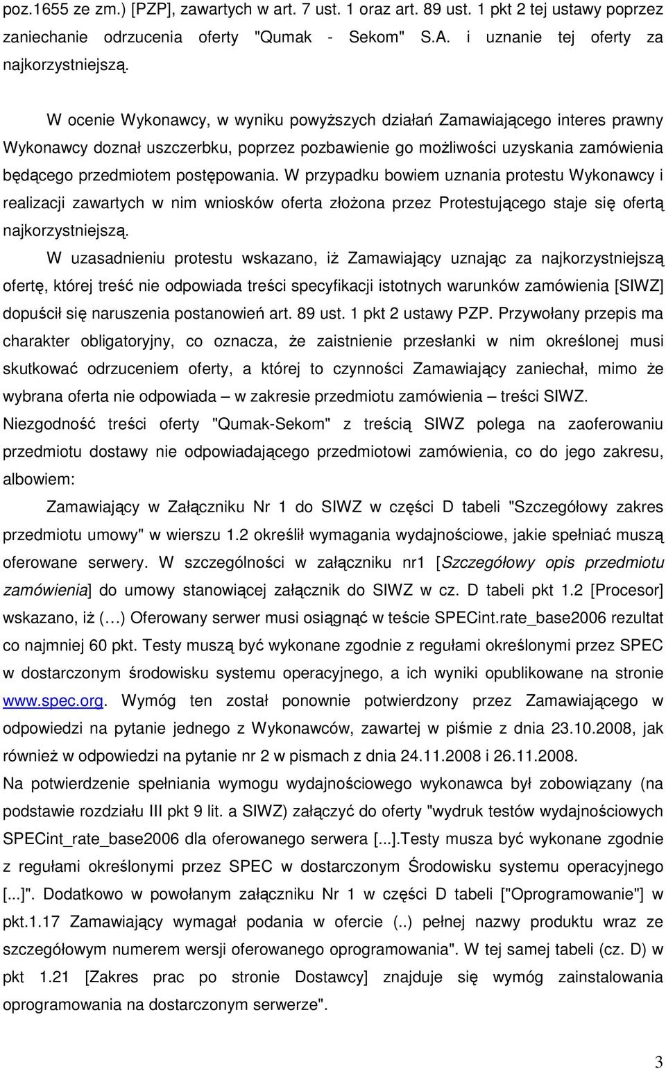 W przypadku bowiem uznania protestu Wykonawcy i realizacji zawartych w nim wniosków oferta złoŝona przez Protestującego staje się ofertą najkorzystniejszą.