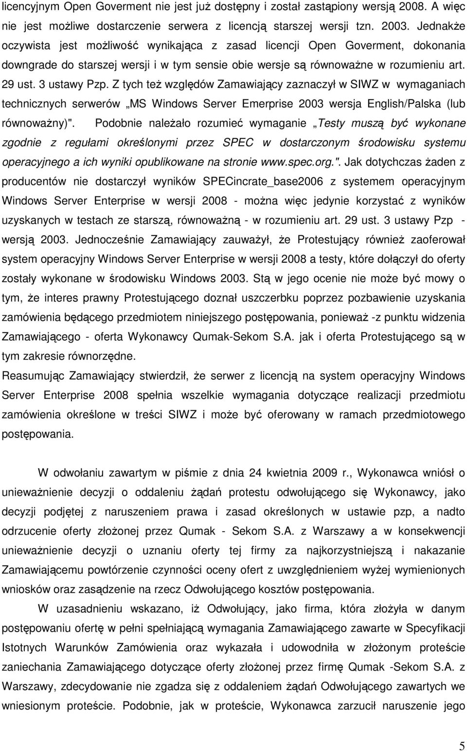 Z tych teŝ względów Zamawiający zaznaczył w SIWZ w wymaganiach technicznych serwerów MS Windows Server Emerprise 2003 wersja English/Palska (lub równowaŝny)".