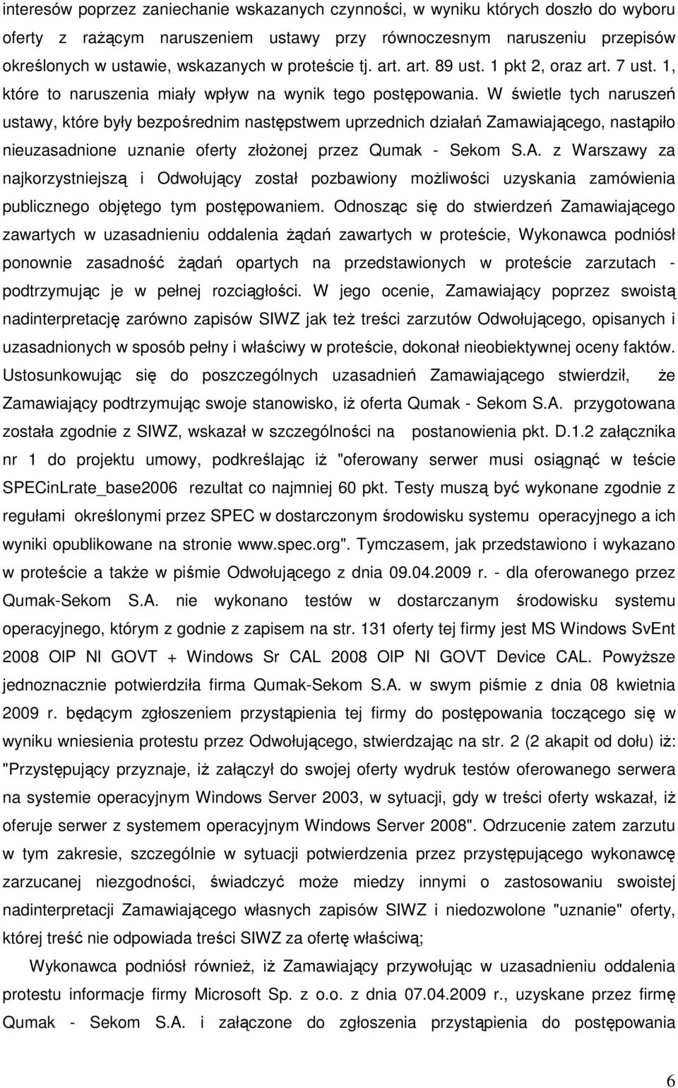 W świetle tych naruszeń ustawy, które były bezpośrednim następstwem uprzednich działań Zamawiającego, nastąpiło nieuzasadnione uznanie oferty złoŝonej przez Qumak - Sekom S.A.