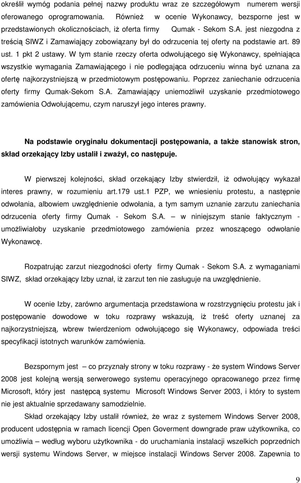 jest niezgodna z treścią SIWZ i Zamawiający zobowiązany był do odrzucenia tej oferty na podstawie art. 89 ust. 1 pkt 2 ustawy.