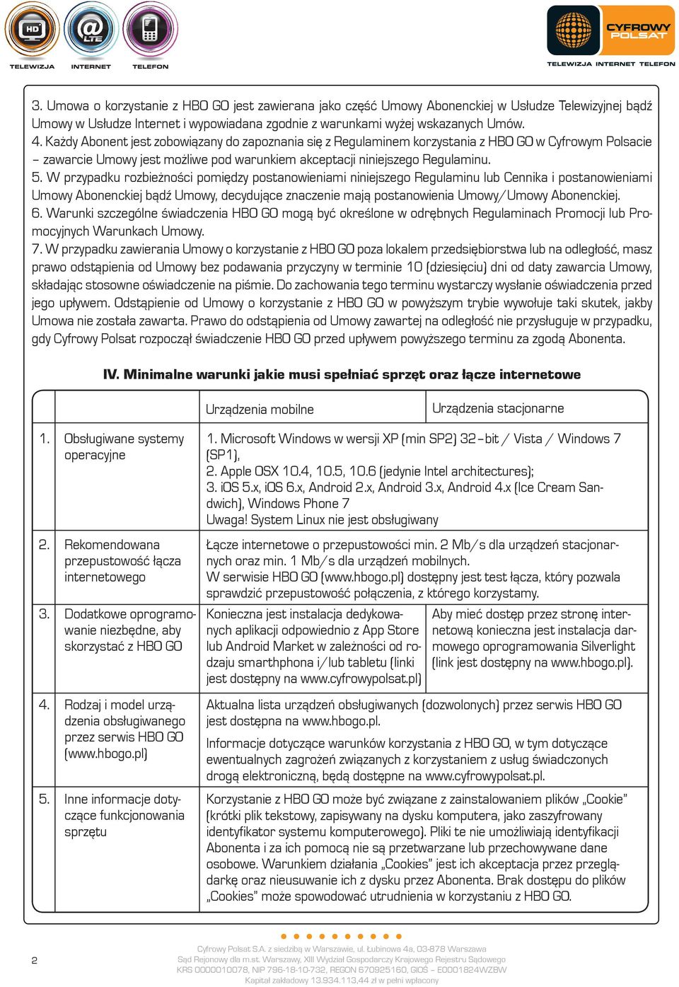 W przypadku rozbieżności pomiędzy postanowieniami niniejszego Regulaminu lub Cennika i postanowieniami Umowy Abonenckiej bądź Umowy, decydujące znaczenie mają postanowienia Umowy/Umowy Abonenckiej. 6.