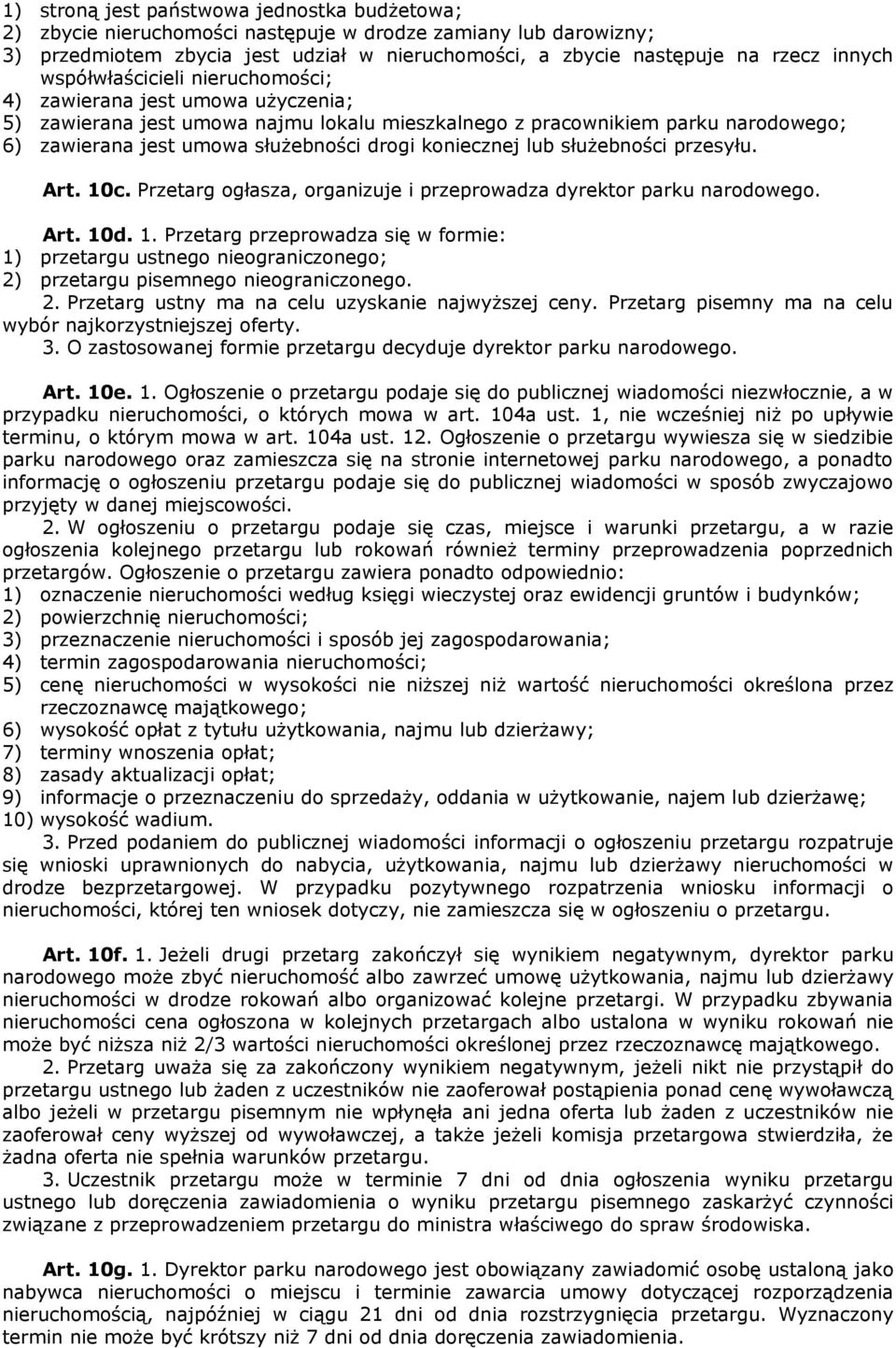 koniecznej lub służebności przesyłu. Art. 10c. Przetarg ogłasza, organizuje i przeprowadza dyrektor parku narodowego. Art. 10d. 1. Przetarg przeprowadza się w formie: 1) przetargu ustnego nieograniczonego; 2) przetargu pisemnego nieograniczonego.