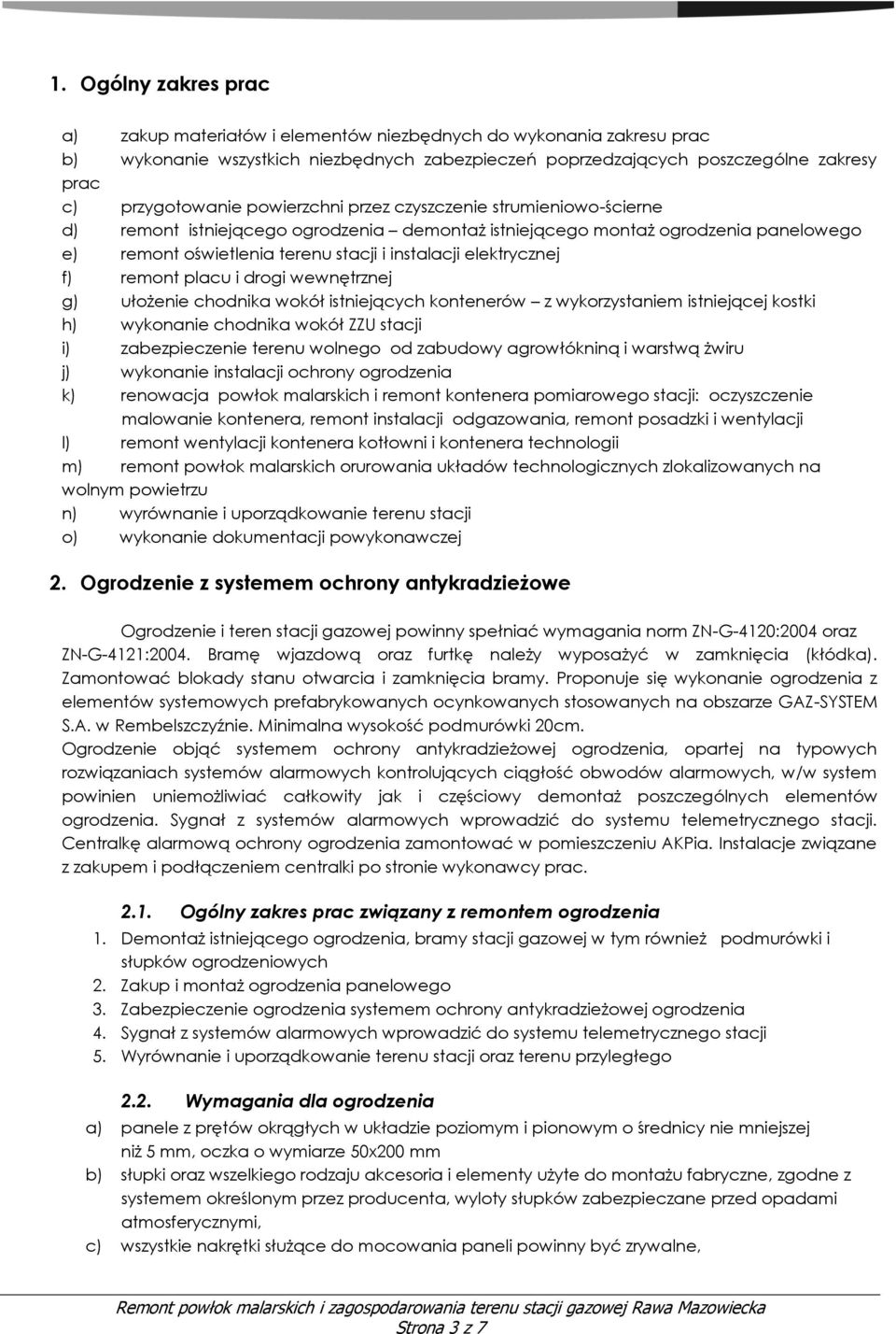 f) remont placu i drogi wewnętrznej g) ułożenie chodnika wokół istniejących kontenerów z wykorzystaniem istniejącej kostki h) wykonanie chodnika wokół ZZU stacji i) zabezpieczenie terenu wolnego od