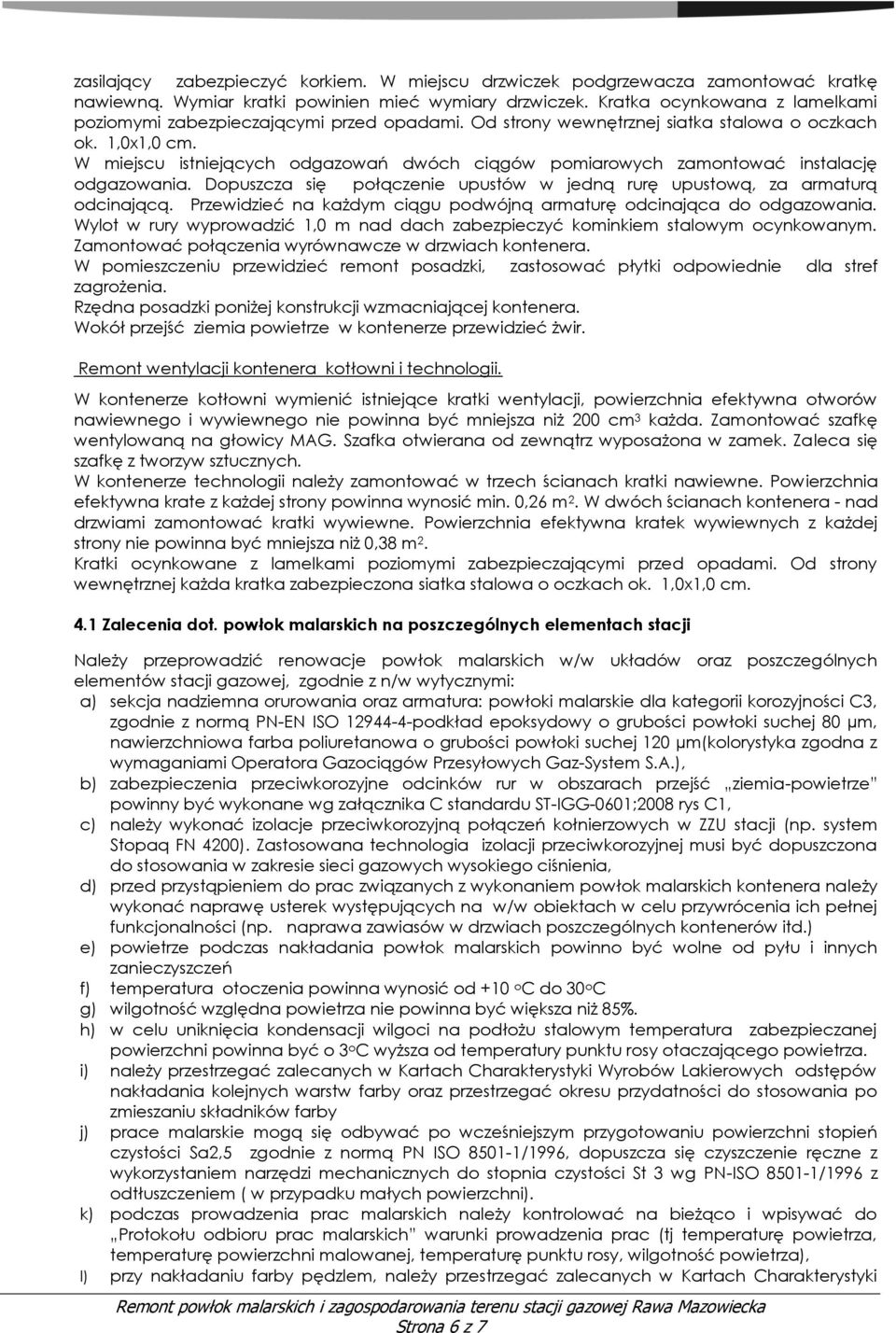 W miejscu istniejących odgazowań dwóch ciągów pomiarowych zamontować instalację odgazowania. Dopuszcza się połączenie upustów w jedną rurę upustową, za armaturą odcinającą.