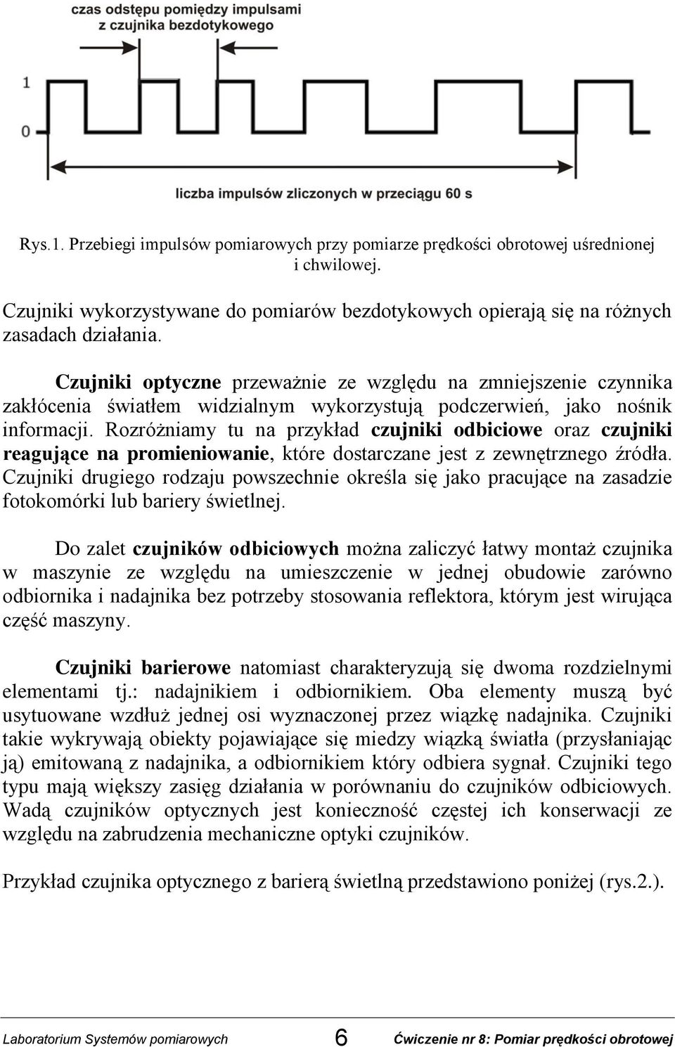 Rozróżniamy tu na przykład czujniki odbiciowe oraz czujniki reagujące na promieniowanie, które dostarczane jest z zewnętrznego źródła.