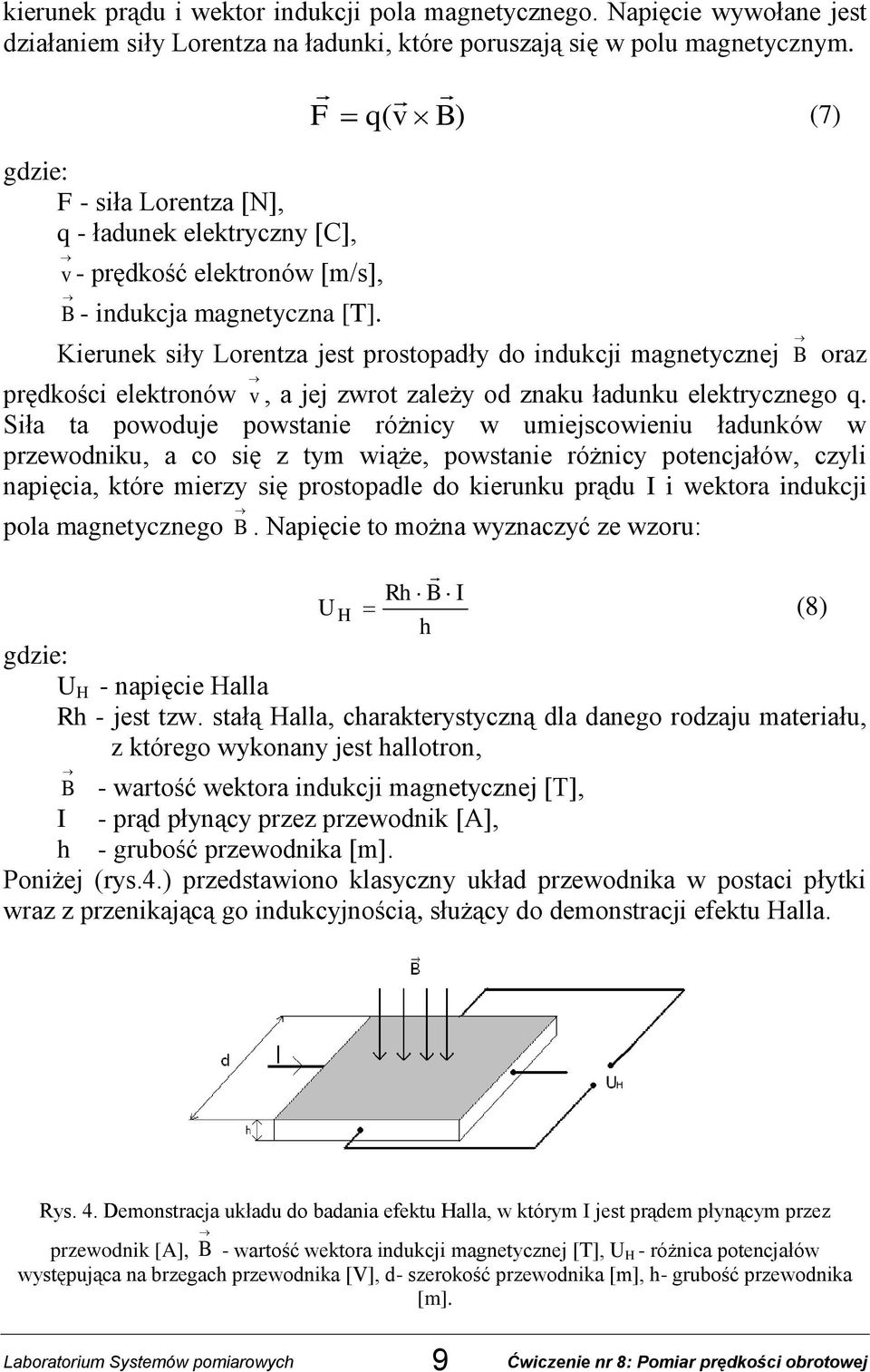 q( v B) Kierunek siły Lorentza jest prostopadły do indukcji magnetycznej B oraz prędkości elektronów v, a jej zwrot zależy od znaku ładunku elektrycznego q.