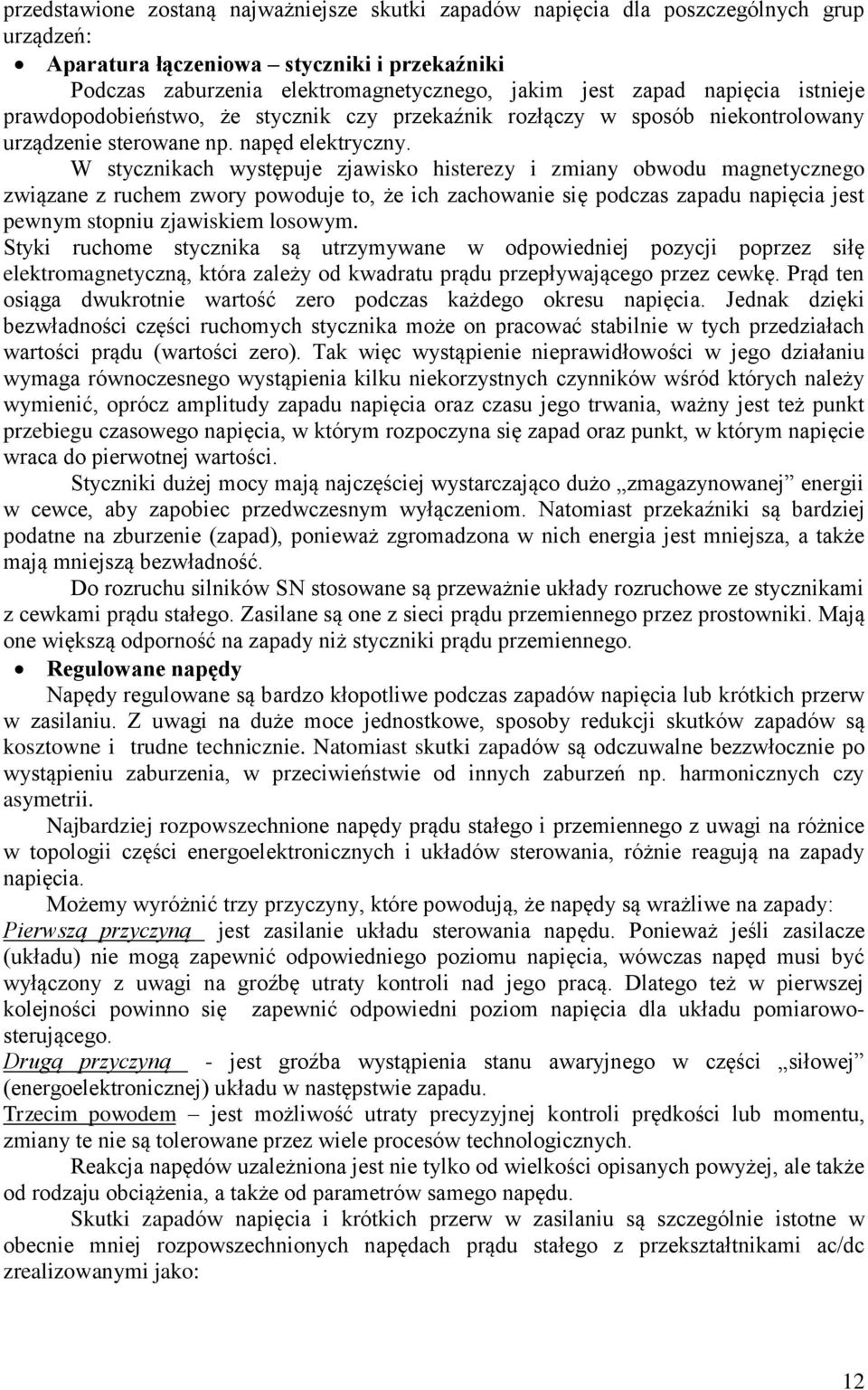 W stycznikach występuje zjawisko histerezy i zmiany obwodu magnetycznego związane z ruchem zwory powoduje to, że ich zachowanie się podczas zapadu napięcia jest pewnym stopniu zjawiskiem losowym.