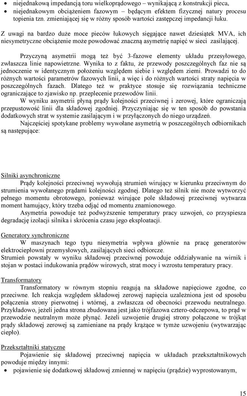 Z uwagi na bardzo duże moce pieców łukowych sięgające nawet dziesiątek MVA, ich niesymetryczne obciążenie może powodować znaczną asymetrię napięć w sieci zasilającej.