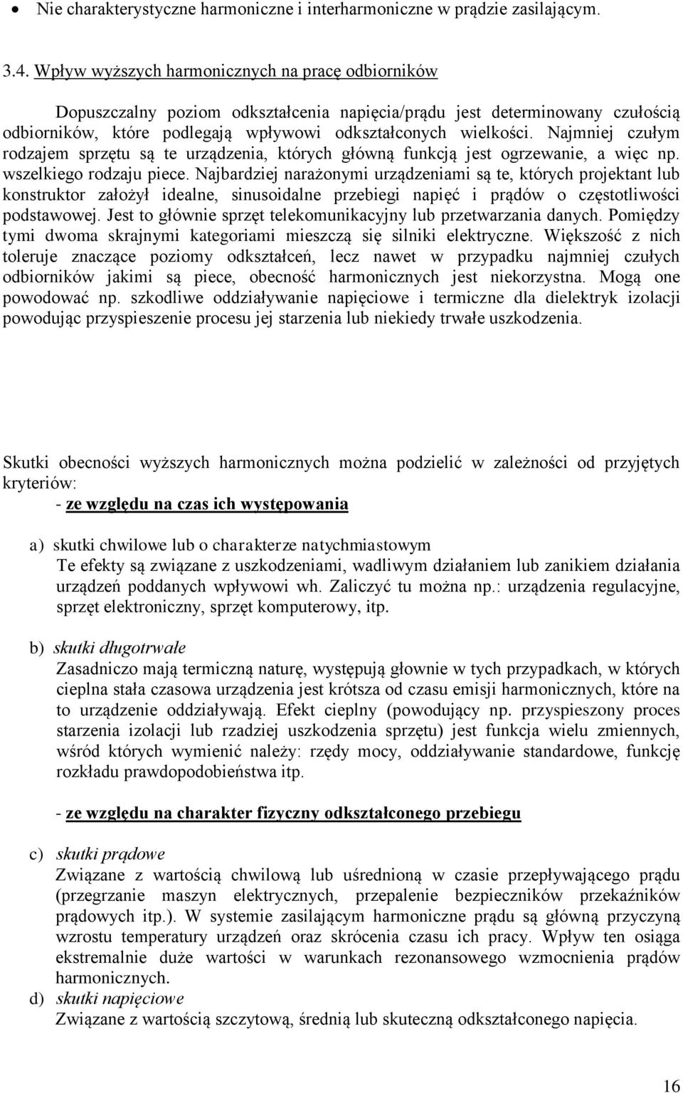 Najmniej czułym rodzajem sprzętu są te urządzenia, których główną funkcją jest ogrzewanie, a więc np. wszelkiego rodzaju piece.