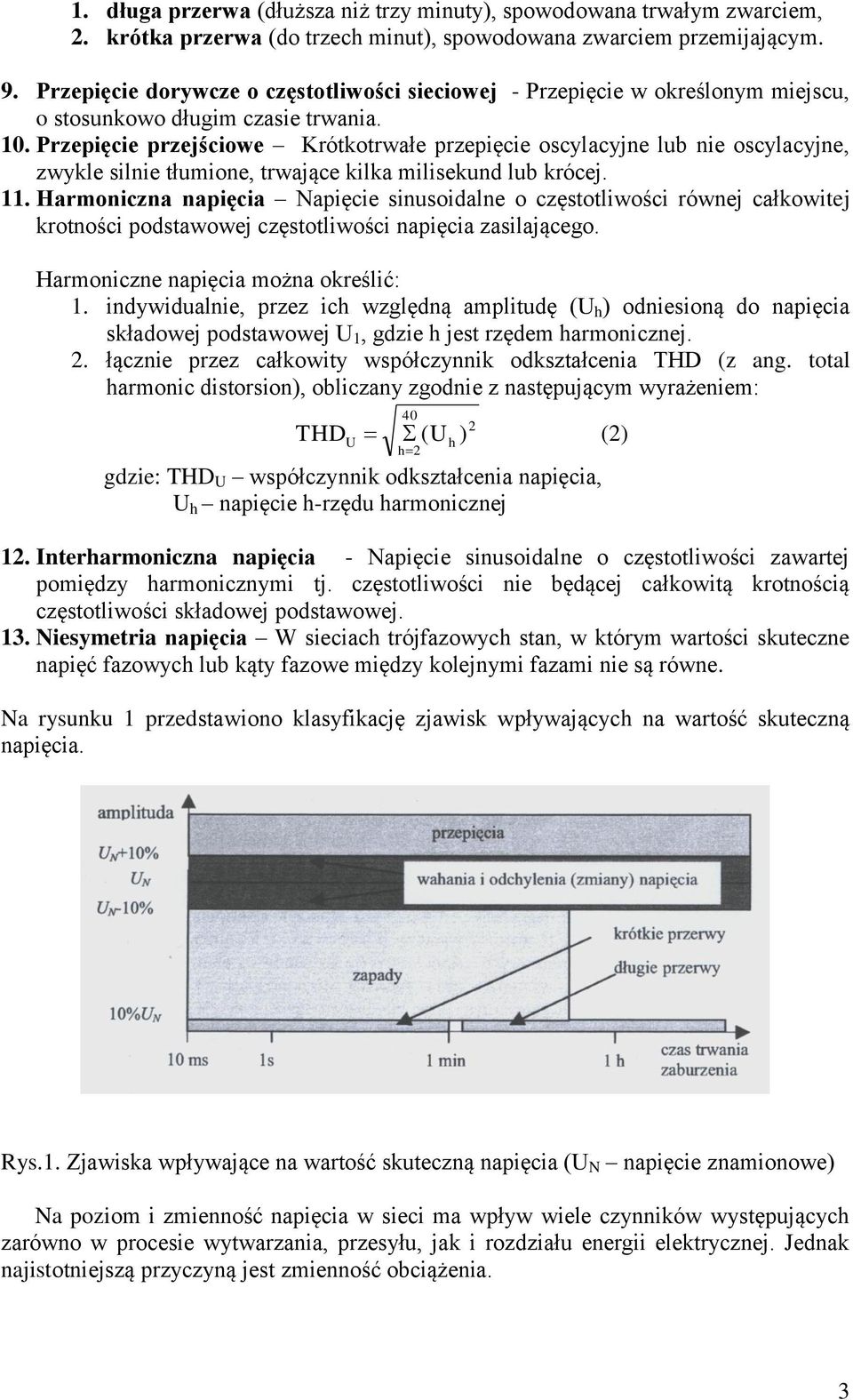 Przepięcie przejściowe Krótkotrwałe przepięcie oscylacyjne lub nie oscylacyjne, zwykle silnie tłumione, trwające kilka milisekund lub krócej. 11.