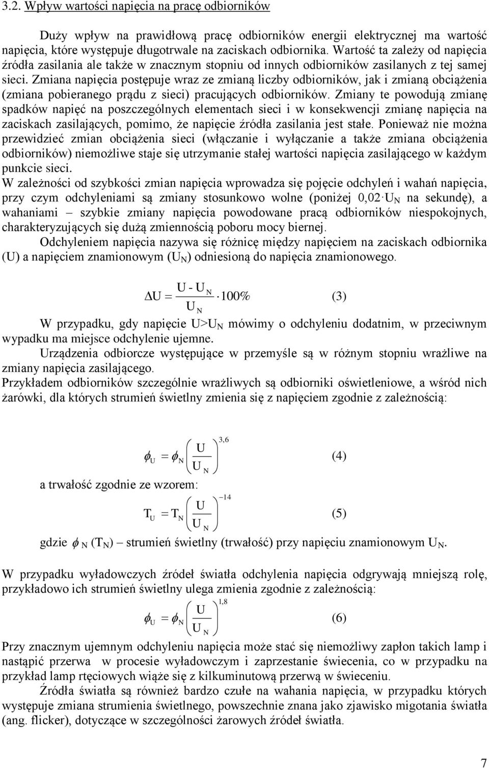 Zmiana napięcia postępuje wraz ze zmianą liczby odbiorników, jak i zmianą obciążenia (zmiana pobieranego prądu z sieci) pracujących odbiorników.