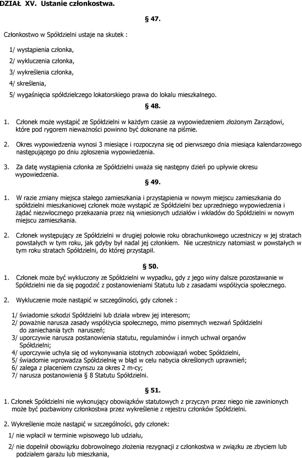 mieszkalnego. 48. 1. Członek może wystąpić ze Spółdzielni w każdym czasie za wypowiedzeniem złożonym Zarządowi, które pod rygorem nieważności powinno być dokonane na piśmie. 2.