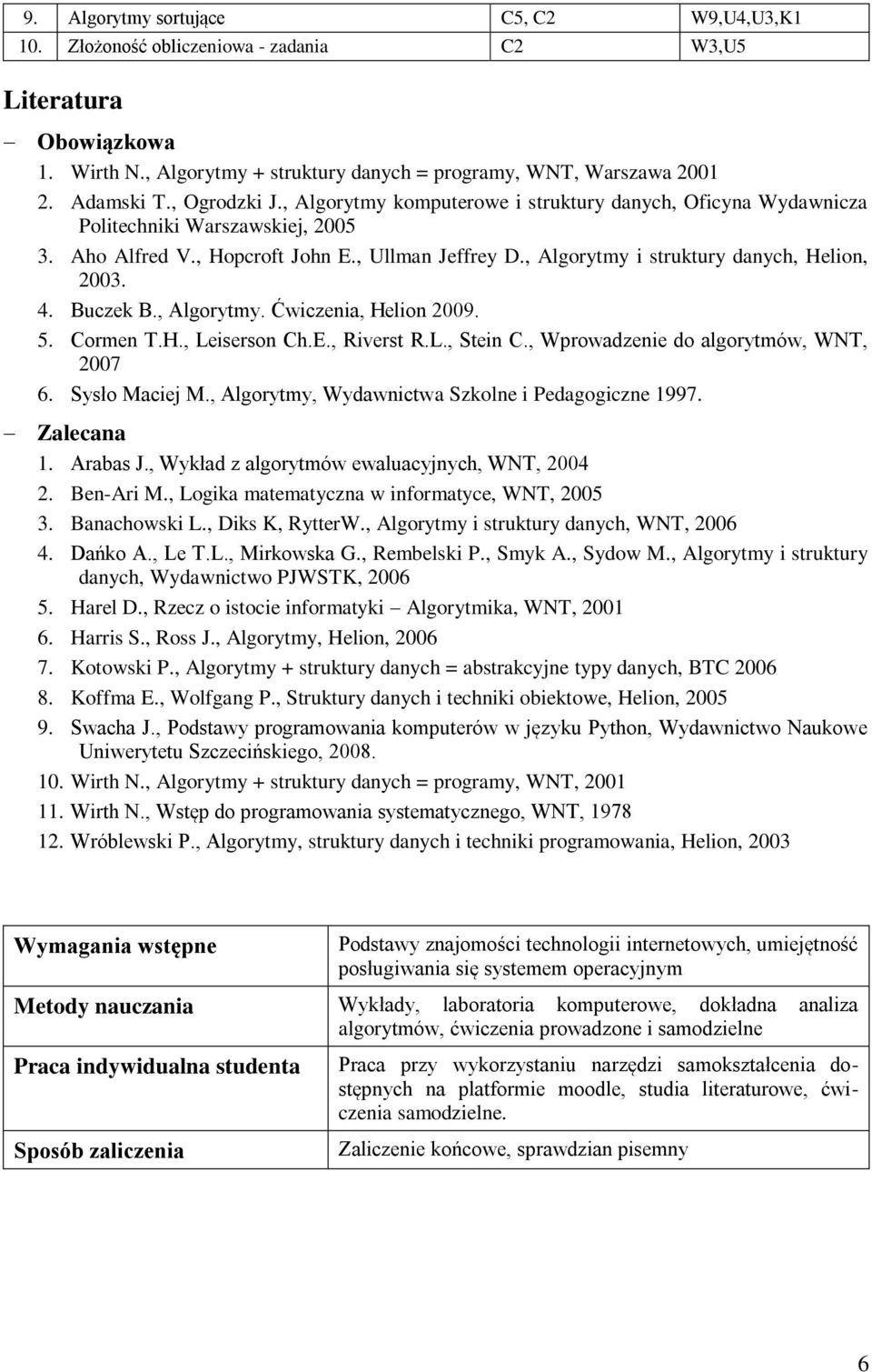 , Algorytmy i struktury danych, Helion, 2003. 4. Buczek B., Algorytmy. Ćwiczenia, Helion 2009. 5. Cormen T.H., Leiserson Ch.E., Riverst R.L., Stein C., Wprowadzenie do algorytmów, WNT, 2007 6.