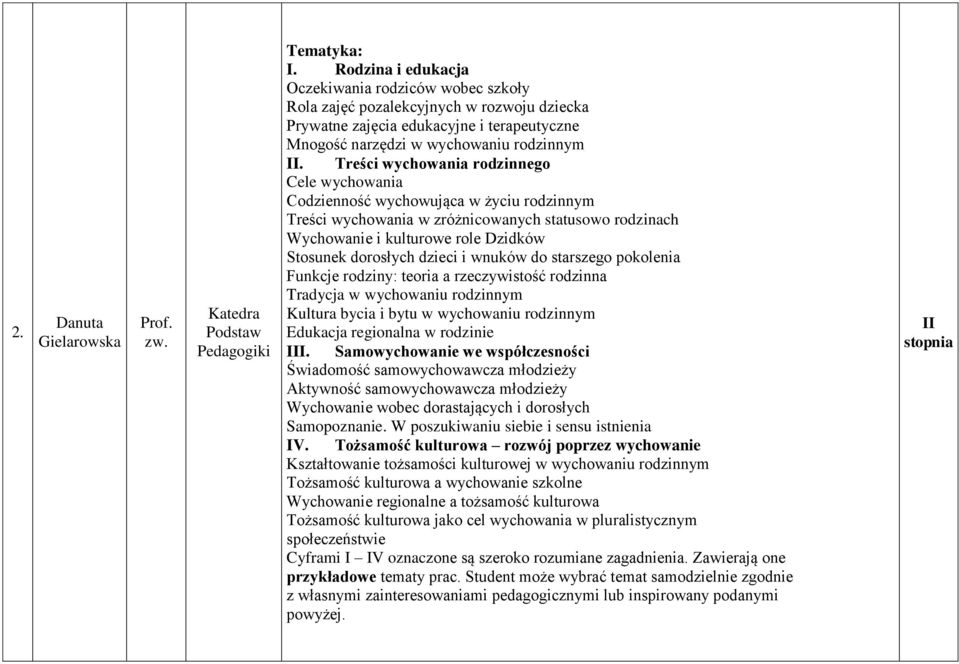 Treści wychowania rodzinnego Cele wychowania Codzienność wychowująca w życiu rodzinnym Treści wychowania w zróżnicowanych statusowo rodzinach Wychowanie i kulturowe role Dzidków Stosunek dorosłych