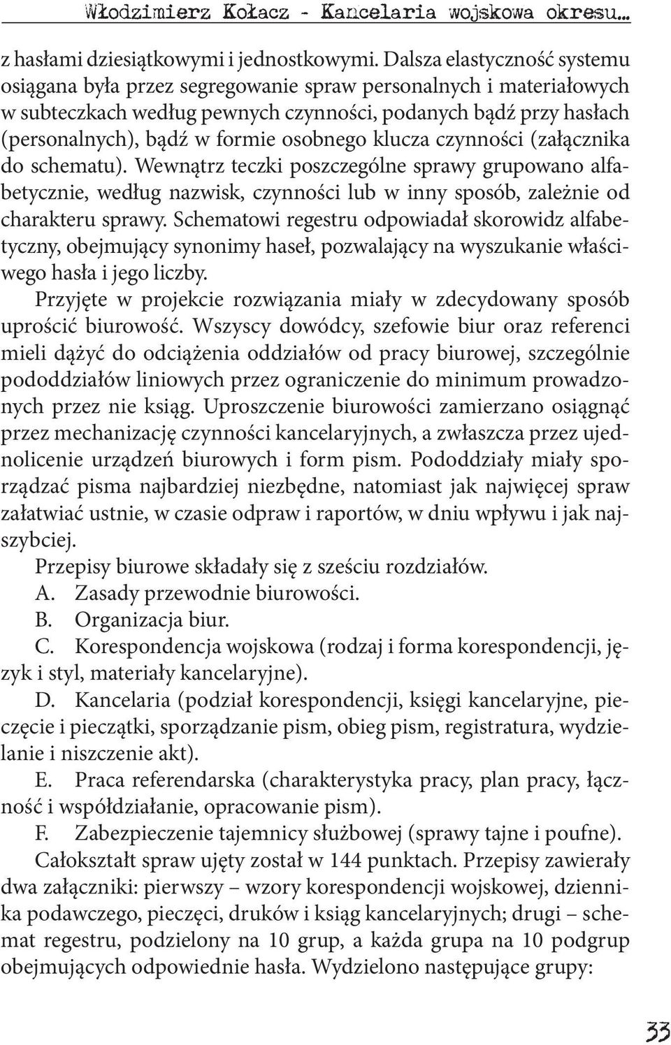 osobnego klucza czynności (załącznika do schematu). Wewnątrz teczki poszczególne sprawy grupowano alfabetycznie, według nazwisk, czynności lub w inny sposób, zależnie od charakteru sprawy.