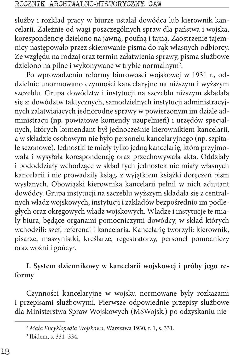 Ze względu na rodzaj oraz termin załatwienia sprawy, pisma służbowe dzielono na pilne i wykonywane w trybie normalnym 2. Po wprowadzeniu reformy biurowości wojskowej w 1931 r.