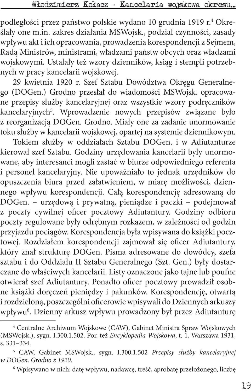 Ustalały też wzory dzienników, ksiąg i stempli potrzebnych w pracy kancelarii wojskowej. 29 kwietnia 1920 r. Szef Sztabu Dowództwa Okręgu Generalnego (DOGen.) Grodno przesłał do wiadomości MSWojsk.