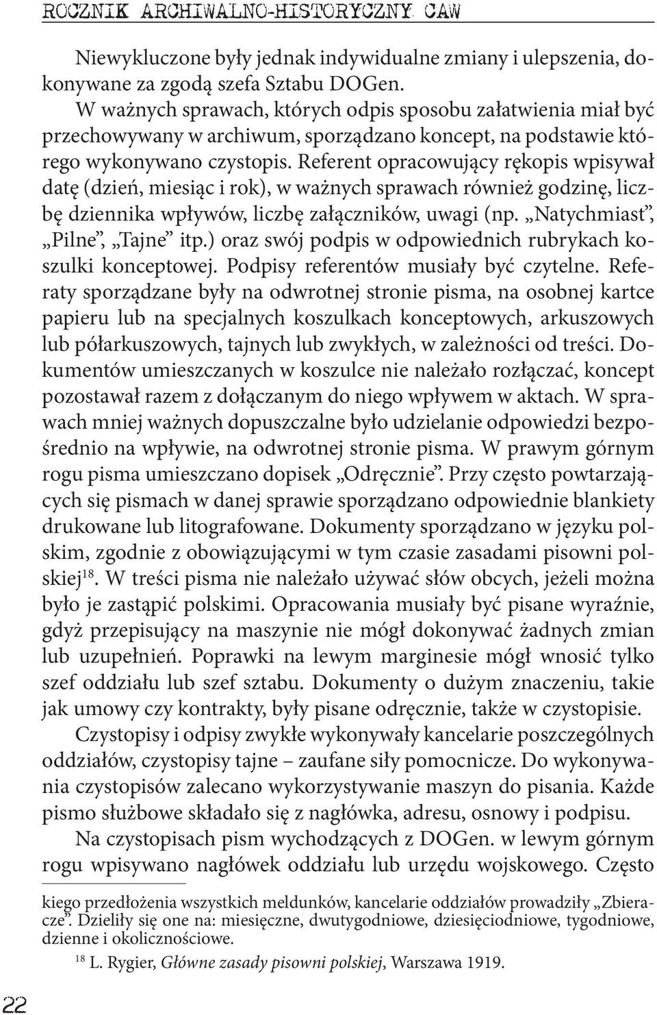 Referent opracowujący rękopis wpisywał datę (dzień, miesiąc i rok), w ważnych sprawach również godzinę, liczbę dziennika wpływów, liczbę załączników, uwagi (np. Natychmiast, Pilne, Tajne itp.