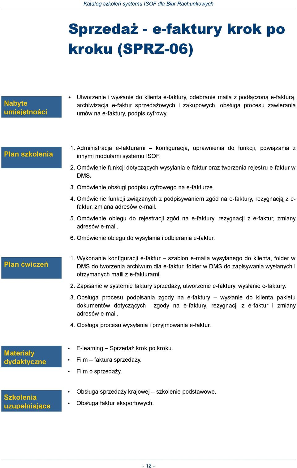 Omówienie funkcji dotyczących wysyłania e-faktur oraz tworzenia rejestru e-faktur w DMS. 3. Omówienie obsługi podpisu cyfrowego na e-fakturze. 4.