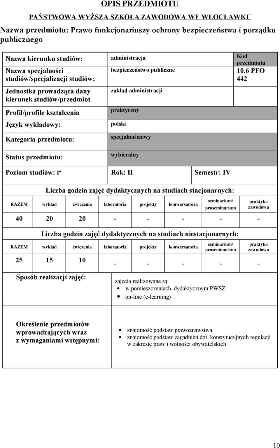 6 PFO 442 Jednostka prowadząca dany kierunek studiów/przedmiot Profil/profile kształcenia Język wykładowy: zakład administracji praktyczny polski Kategoria przedmiotu: Status przedmiotu: