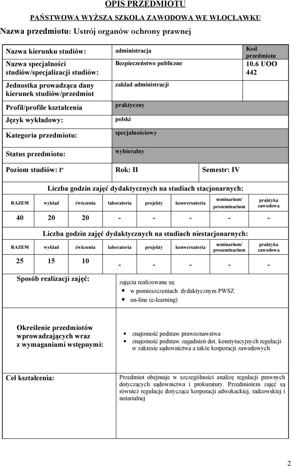 6 UOO 442 Jednostka prowadząca dany kierunek studiów/przedmiot Profil/profile kształcenia Język wykładowy: zakład administracji praktyczny polski Kategoria przedmiotu: Status przedmiotu: