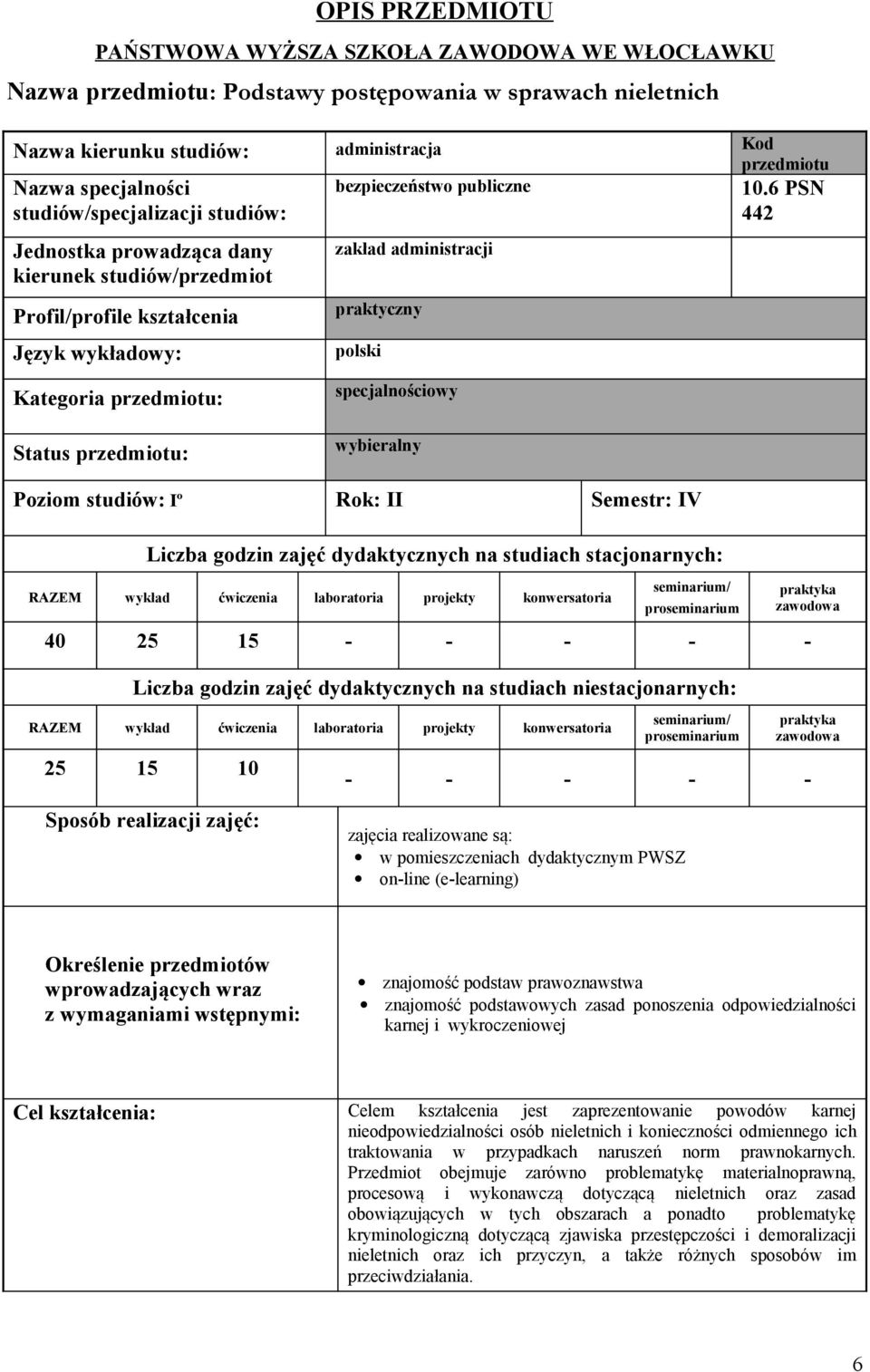 6 PSN 442 Jednostka prowadząca dany kierunek studiów/przedmiot Profil/profile kształcenia Język wykładowy: zakład administracji praktyczny polski Kategoria przedmiotu: Status przedmiotu: