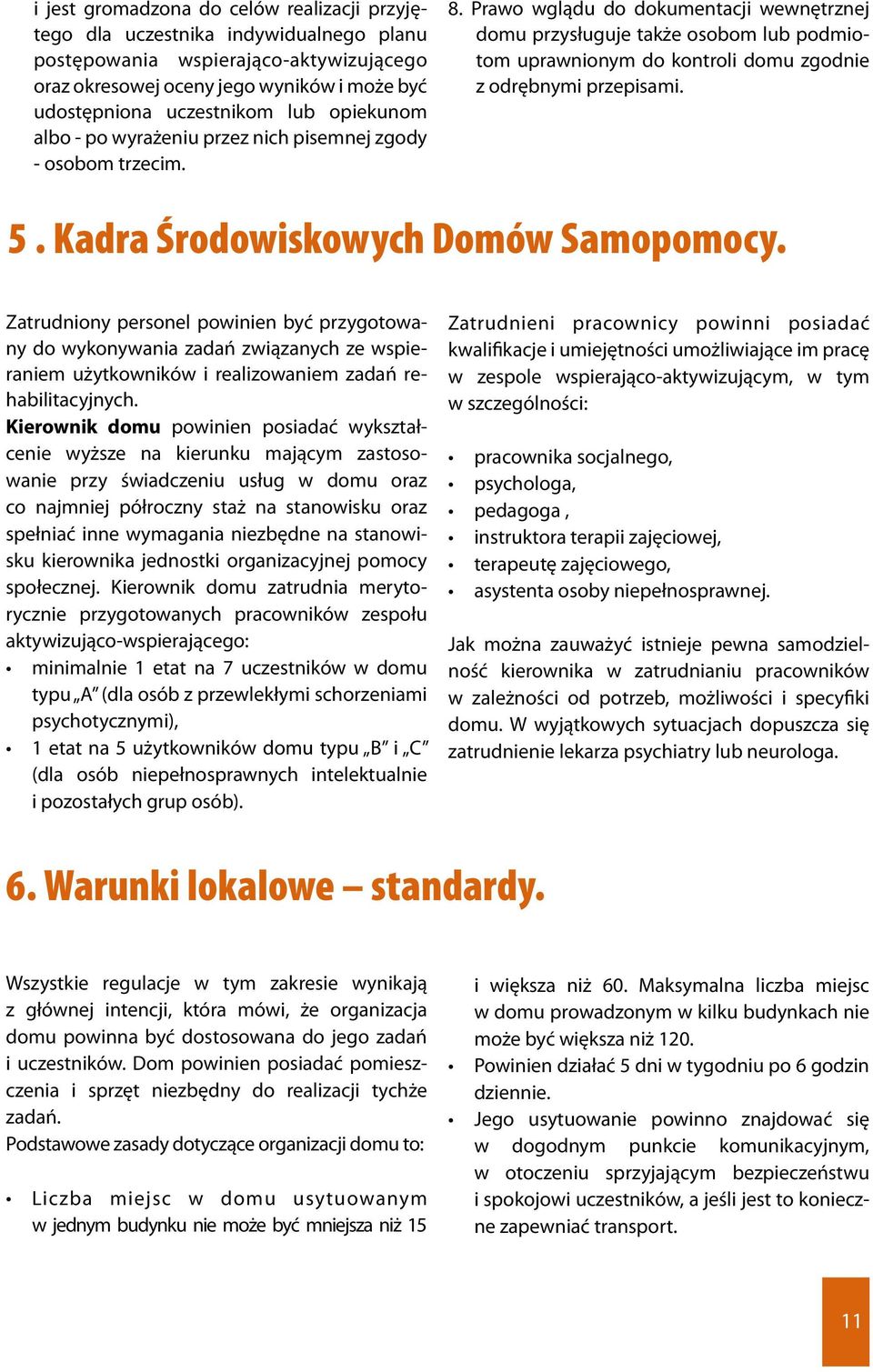 Prawo wglądu do dokumentacji wewnętrznej domu przysługuje także osobom lub podmiotom uprawnionym do kontroli domu zgodnie z odrębnymi przepisami. 5. Kadra ch Domów Samopomocy.