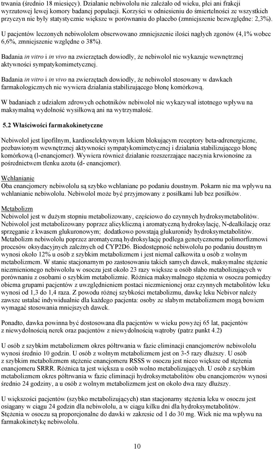 U pacjentów leczonych nebiwololem obserwowano zmniejszenie ilości nagłych zgonów (4,1% wobec 6,6%, zmniejszenie względne o 38%).