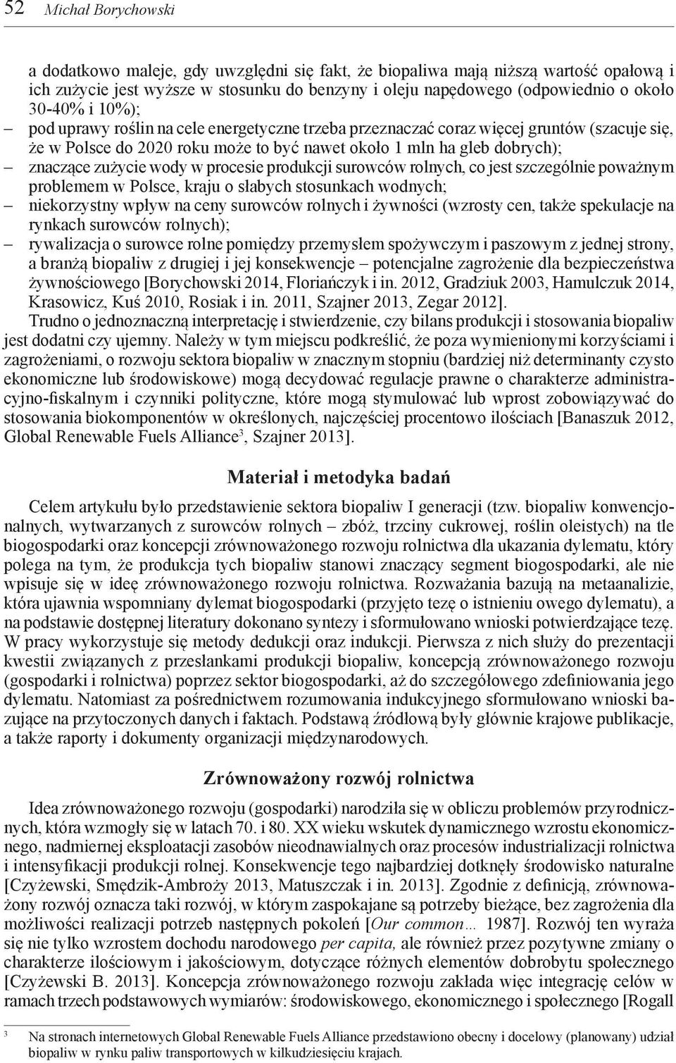 wody w procesie produkcji surowców rolnych, co jest szczególnie poważnym problemem w Polsce, kraju o słabych stosunkach wodnych; niekorzystny wpływ na ceny surowców rolnych i żywności (wzrosty cen,