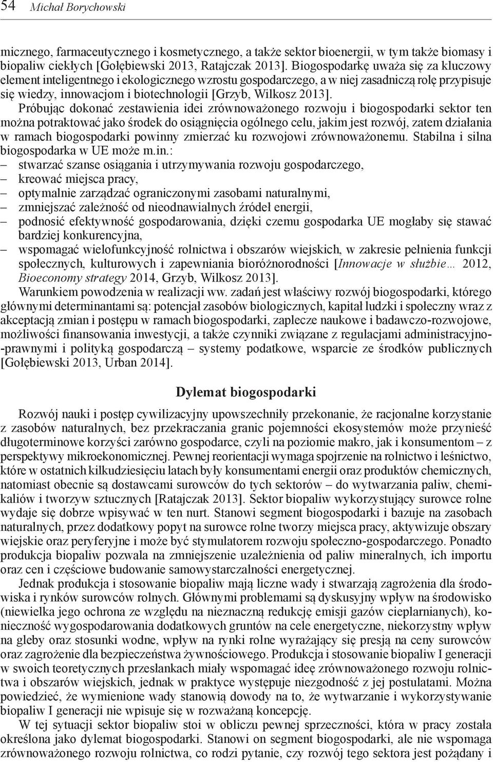 Próbując dokonać zestawienia idei zrównoważonego rozwoju i biogospodarki sektor ten można potraktować jako środek do osiągnięcia ogólnego celu, jakim jest rozwój, zatem działania w ramach