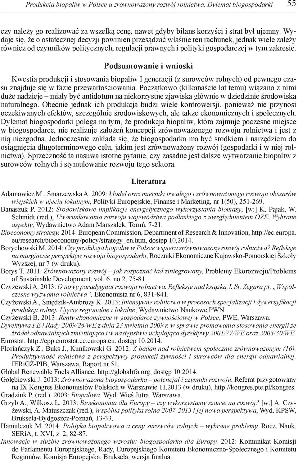 Podsumowanie i wnioski Kwestia produkcji i stosowania biopaliw I generacji (z surowców rolnych) od pewnego czasu znajduje się w fazie przewartościowania.