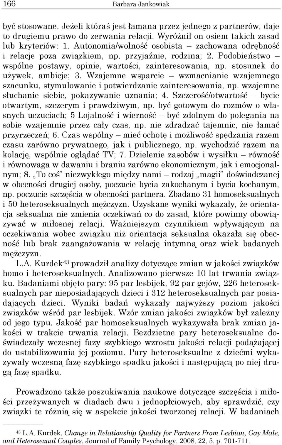 stosunek do używek, ambicje; 3. Wzajemne wsparcie wzmacnianie wzajemnego szacunku, stymulowanie i potwierdzanie zainteresowania, np. wzajemne słuchanie siebie, pokazywanie uznania; 4.