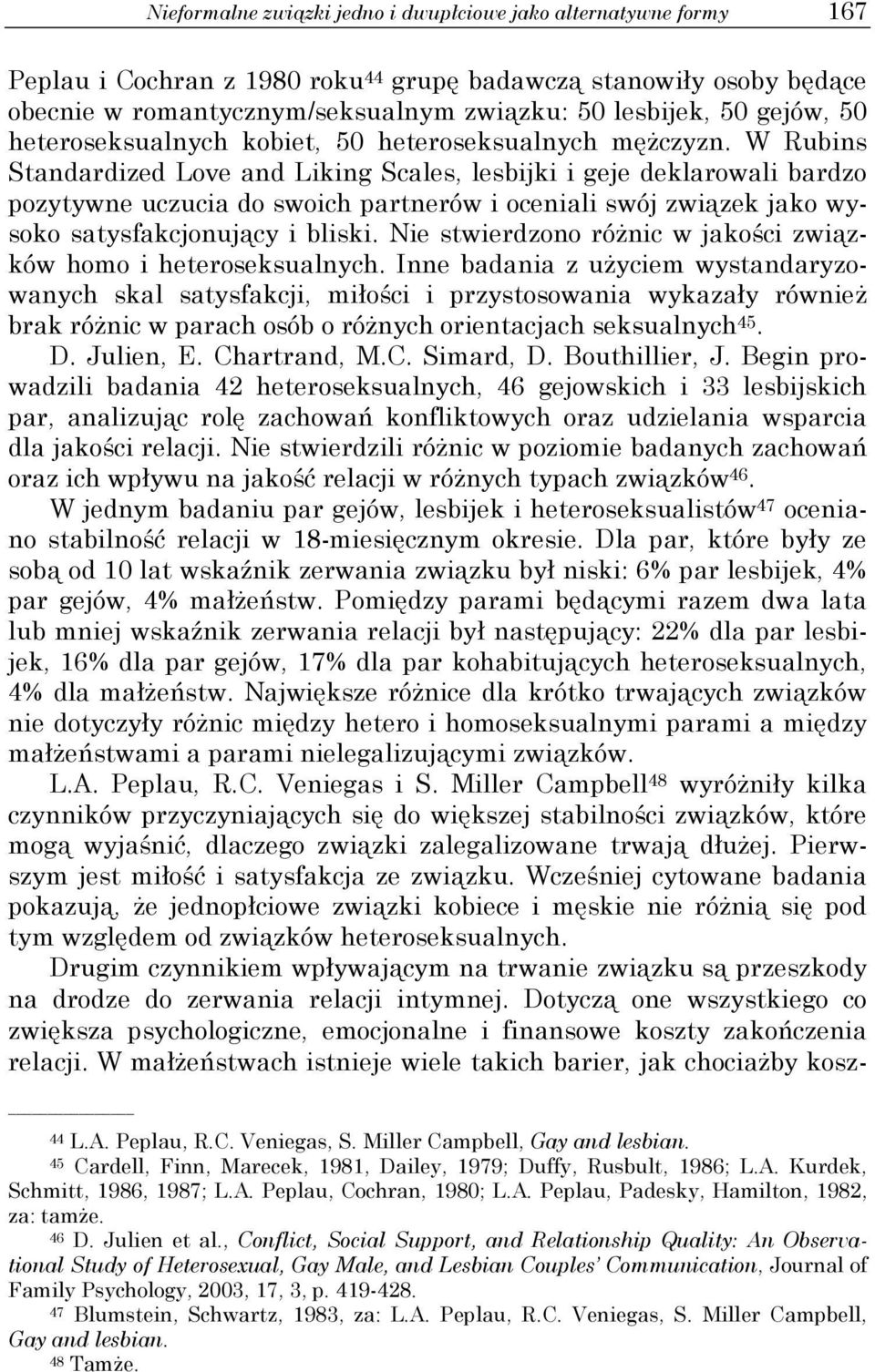 W Rubins Standardized Love and Liking Scales, lesbijki i geje deklarowali bardzo pozytywne uczucia do swoich partnerów i oceniali swój związek jako wysoko satysfakcjonujący i bliski.