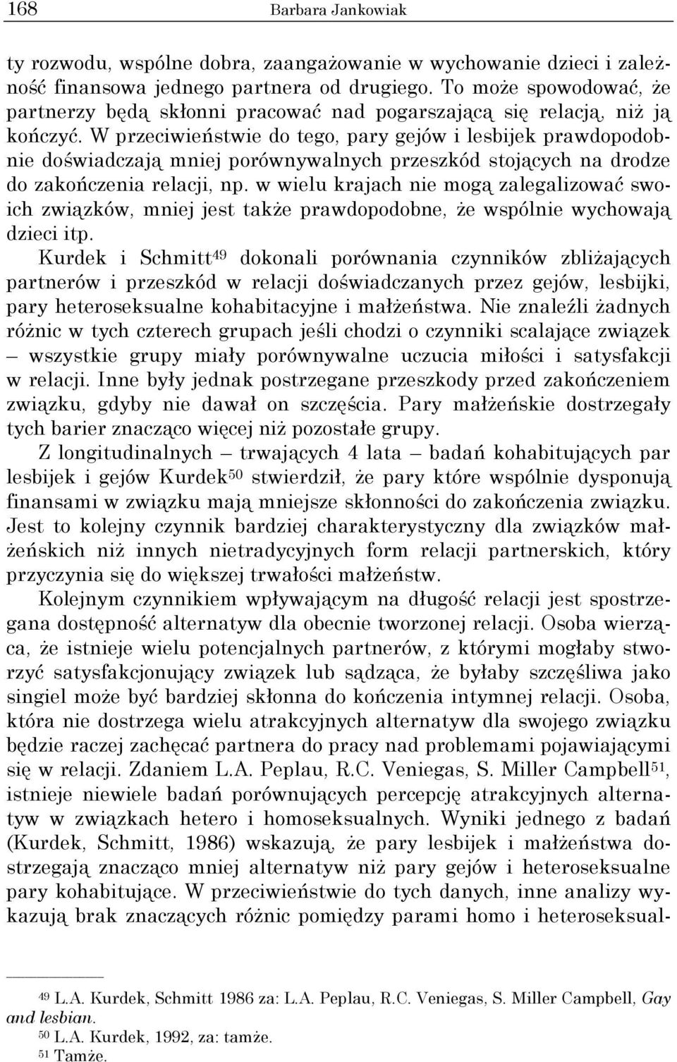 W przeciwieństwie do tego, pary gejów i lesbijek prawdopodobnie doświadczają mniej porównywalnych przeszkód stojących na drodze do zakończenia relacji, np.