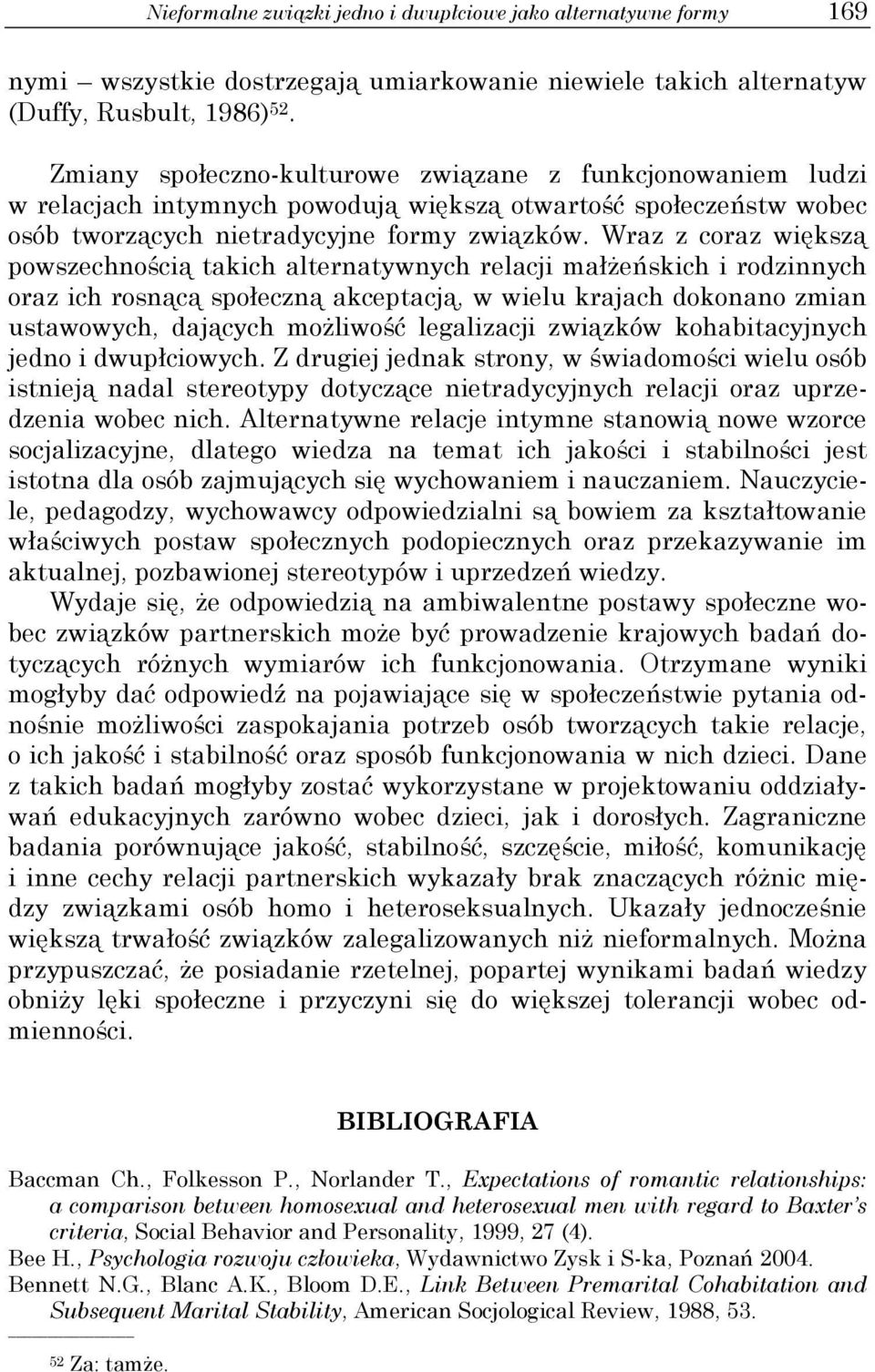 Wraz z coraz większą powszechnością takich alternatywnych relacji małżeńskich i rodzinnych oraz ich rosnącą społeczną akceptacją, w wielu krajach dokonano zmian ustawowych, dających możliwość