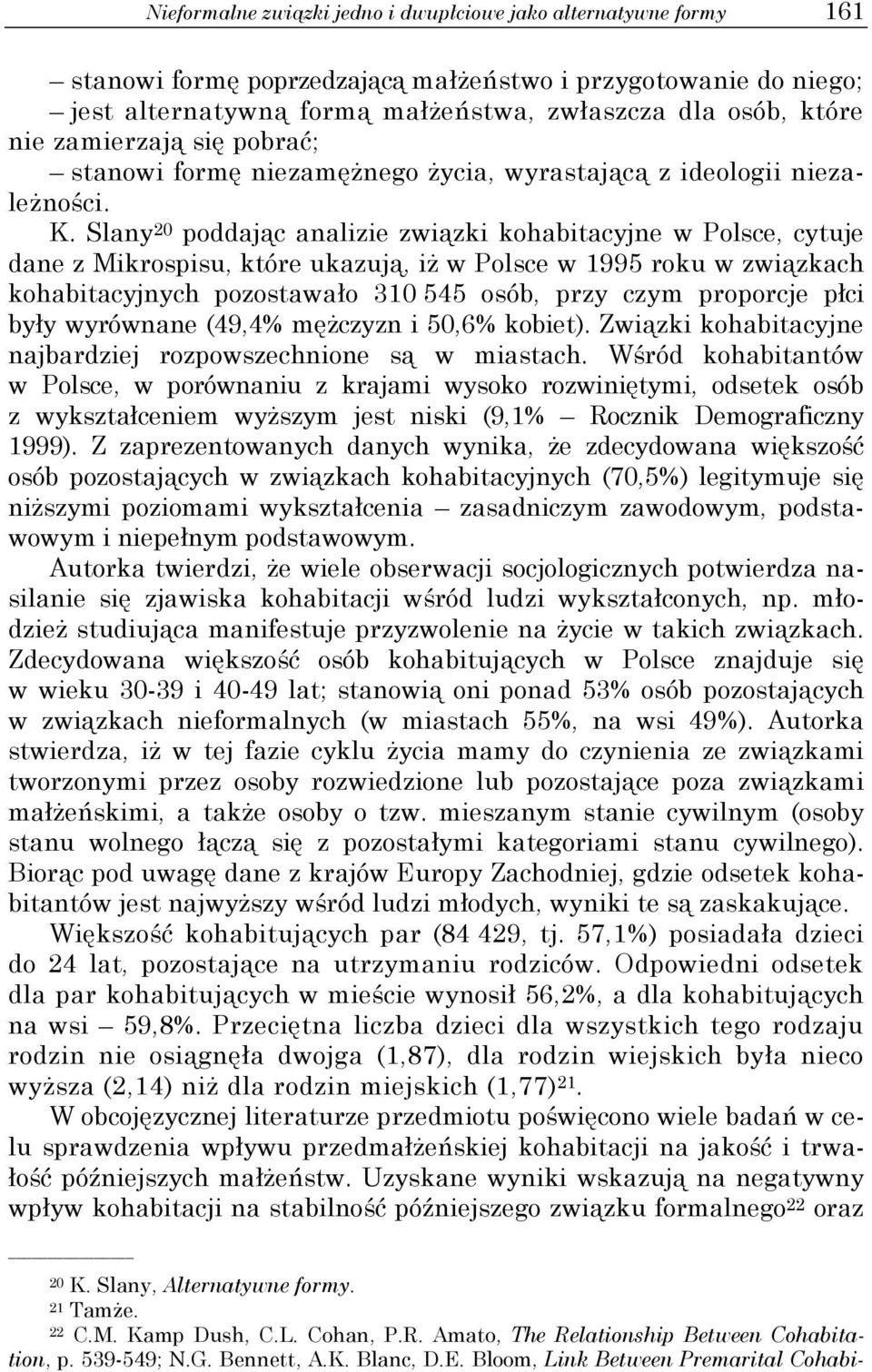 Slany 20 poddając analizie związki kohabitacyjne w Polsce, cytuje dane z Mikrospisu, które ukazują, iż w Polsce w 1995 roku w związkach kohabitacyjnych pozostawało 310 545 osób, przy czym proporcje