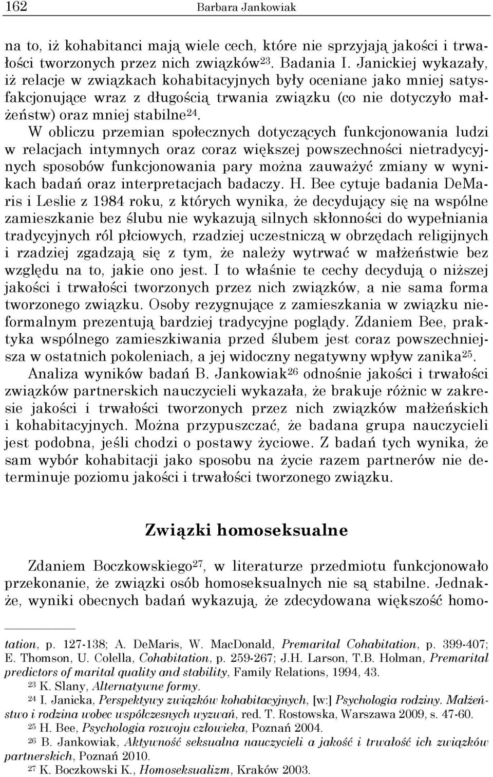 W obliczu przemian społecznych dotyczących funkcjonowania ludzi w relacjach intymnych oraz coraz większej powszechności nietradycyjnych sposobów funkcjonowania pary można zauważyć zmiany w wynikach