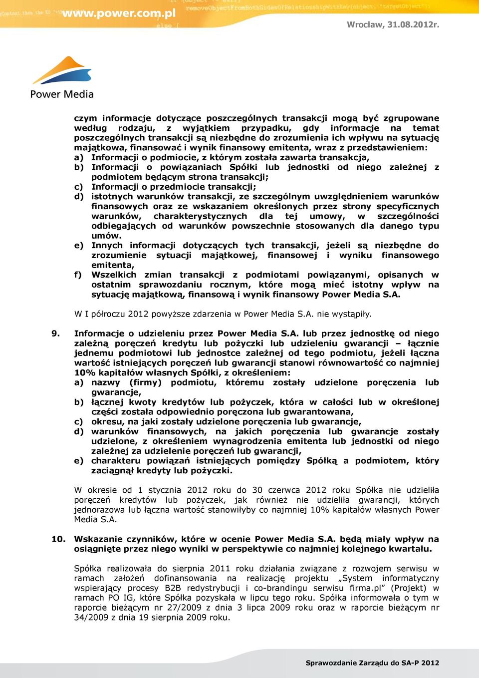 od niego zależnej z podmiotem będącym strona transakcji; c) Informacji o przedmiocie transakcji; d) istotnych warunków transakcji, ze szczególnym uwzględnieniem warunków finansowych oraz ze