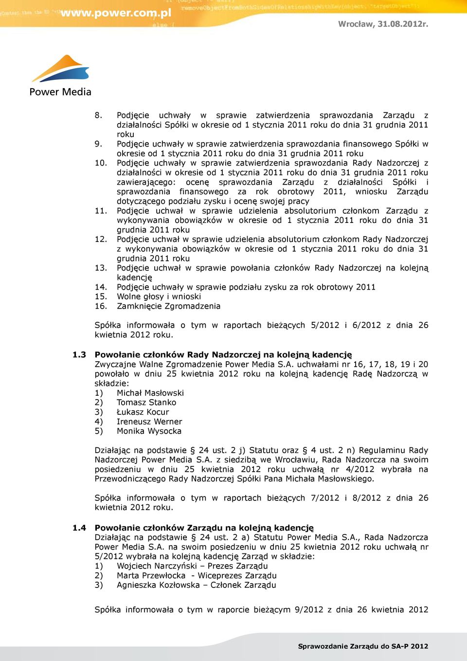 Podjęcie uchwały w sprawie zatwierdzenia sprawozdania Rady Nadzorczej z działalności w okresie od 1 stycznia 2011 roku do dnia 31 grudnia 2011 roku zawierającego: ocenę sprawozdania Zarządu z